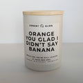 Orange You Glad I Didn't Say Banana - 9oz Soy Candle - Ready to Gift (Box & Card included)